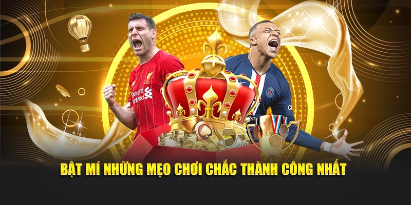 Bật mí những mẹo chơi chắc thành công nhất
