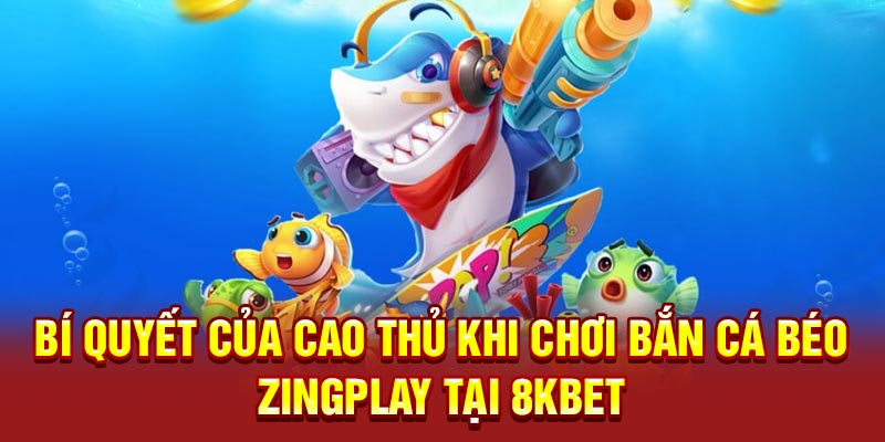 Bí quyết của cao thủ khi chơi bắn cá béo Zingplay tại 8KBET