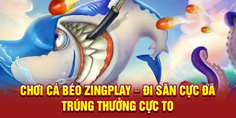 Bắn Cá Béo Zingplay