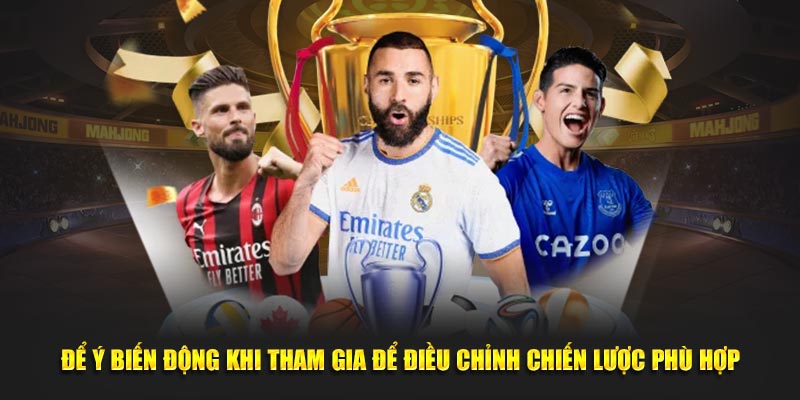 Để ý biến động khi tham gia để điều chỉnh chiến lược phù hợp