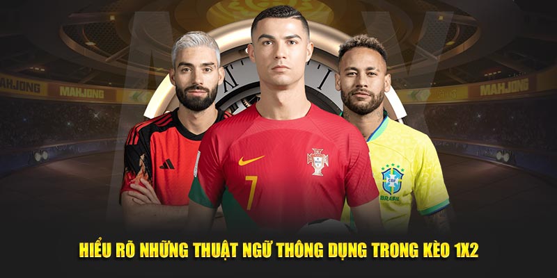 Hiểu rõ những thuật ngữ thông dụng trong kèo 1x2