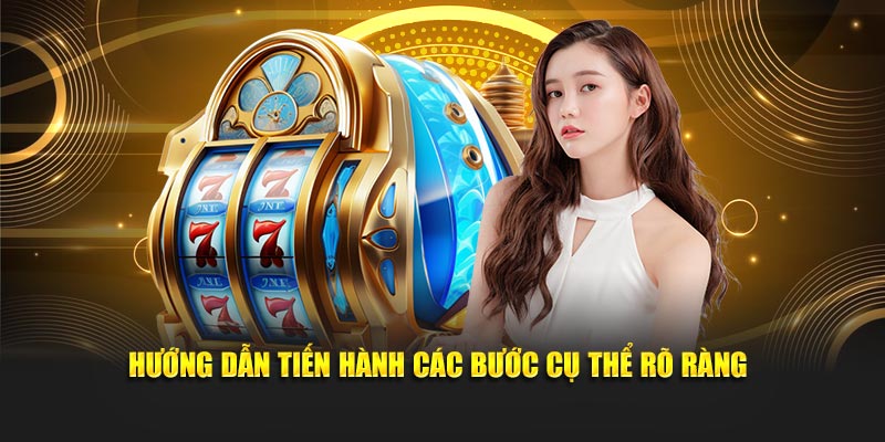 Hướng dẫn tiến hành các bước cụ thể rõ ràng