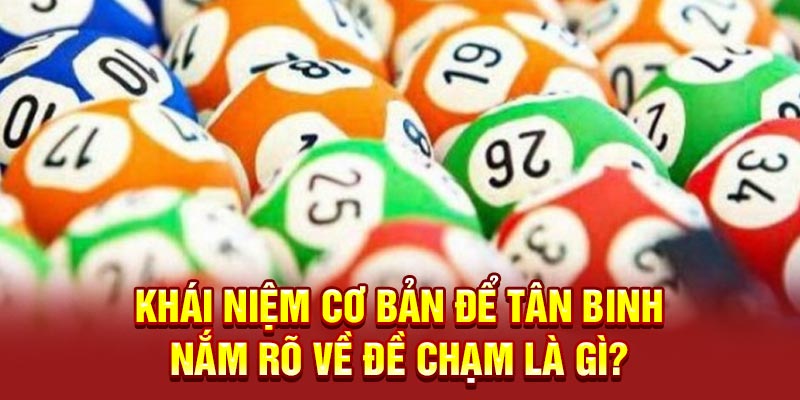 Khái niệm cơ bản để tân binh nắm rõ về Đề chạm là gì?