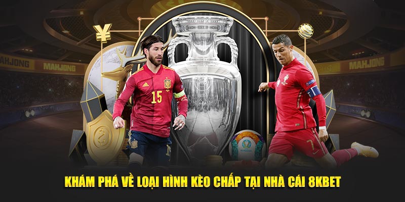 Khám phá về loại hình kèo chấp tại nhà cái 8KBET