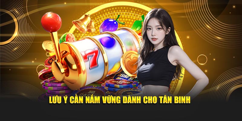 Lưu ý cần thiết nắm vững dành cho tân binh