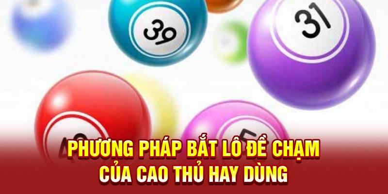 Phương pháp bắt lô đề chạm của cao thủ hay dùng