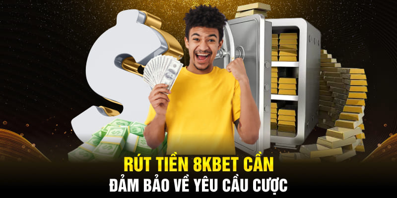 Rút tiền 8kbet cần đảm bảo về yêu cầu cược
