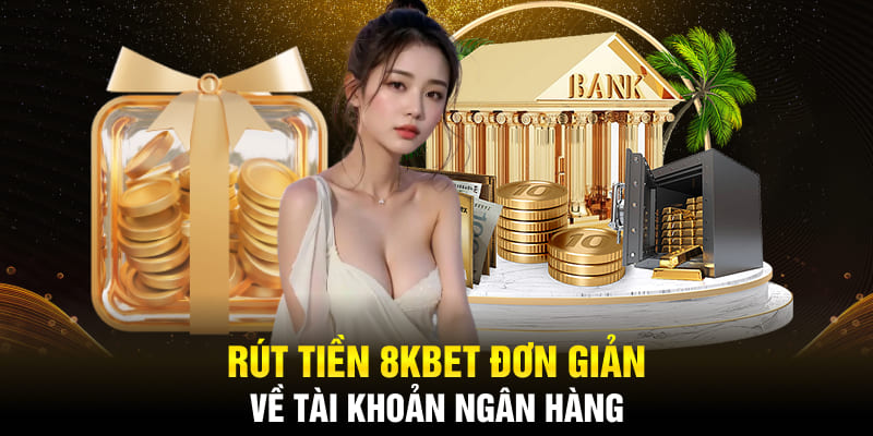 Rút tiền 8kbet đơn giản về tài khoản ngân hàng