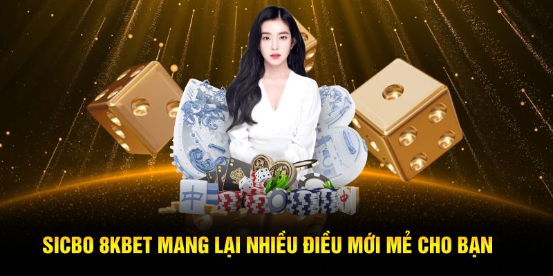 Sicbo 8KBET mang lại nhiều điều mới mẻ cho bạn