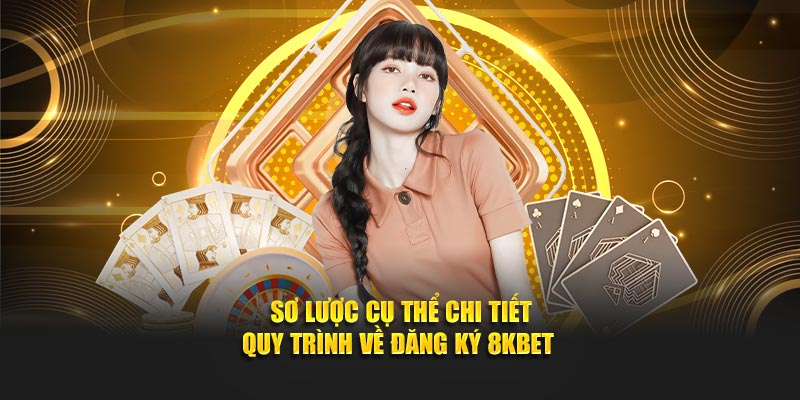Sơ lược cụ thể chi tiết quy trình về đăng ký 8KBET 