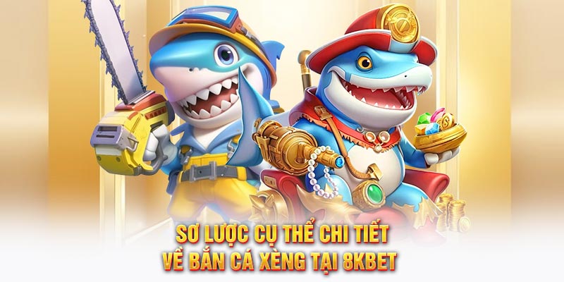 Sơ lược cụ thể chi tiết về bắn cá xèng tại 8KBET