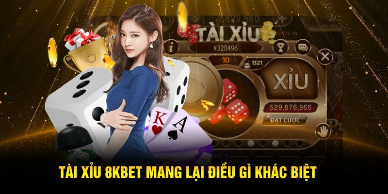 Tài Xỉu 8KBET mang lại điều gì khác biệt