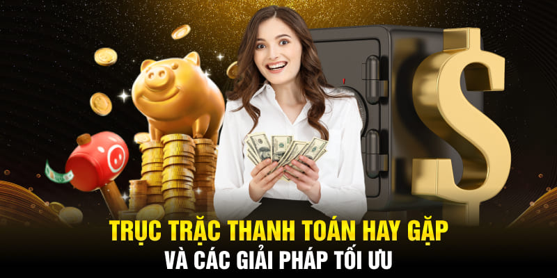 Trục trặc thanh toán hay gặp và các giải pháp tối ưu